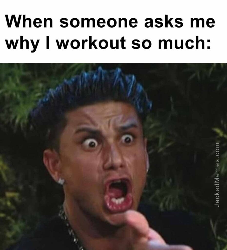 When someone asks me why i workout so much