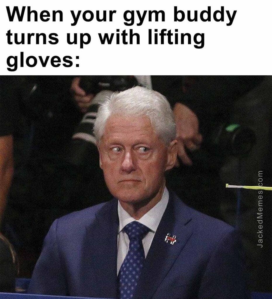 When your gym buddy turns up with lifting gloves