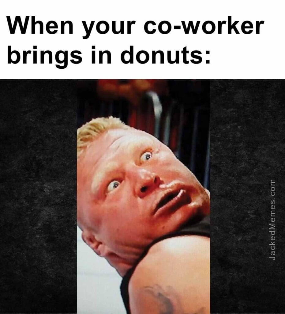 When your coworker brings in donuts