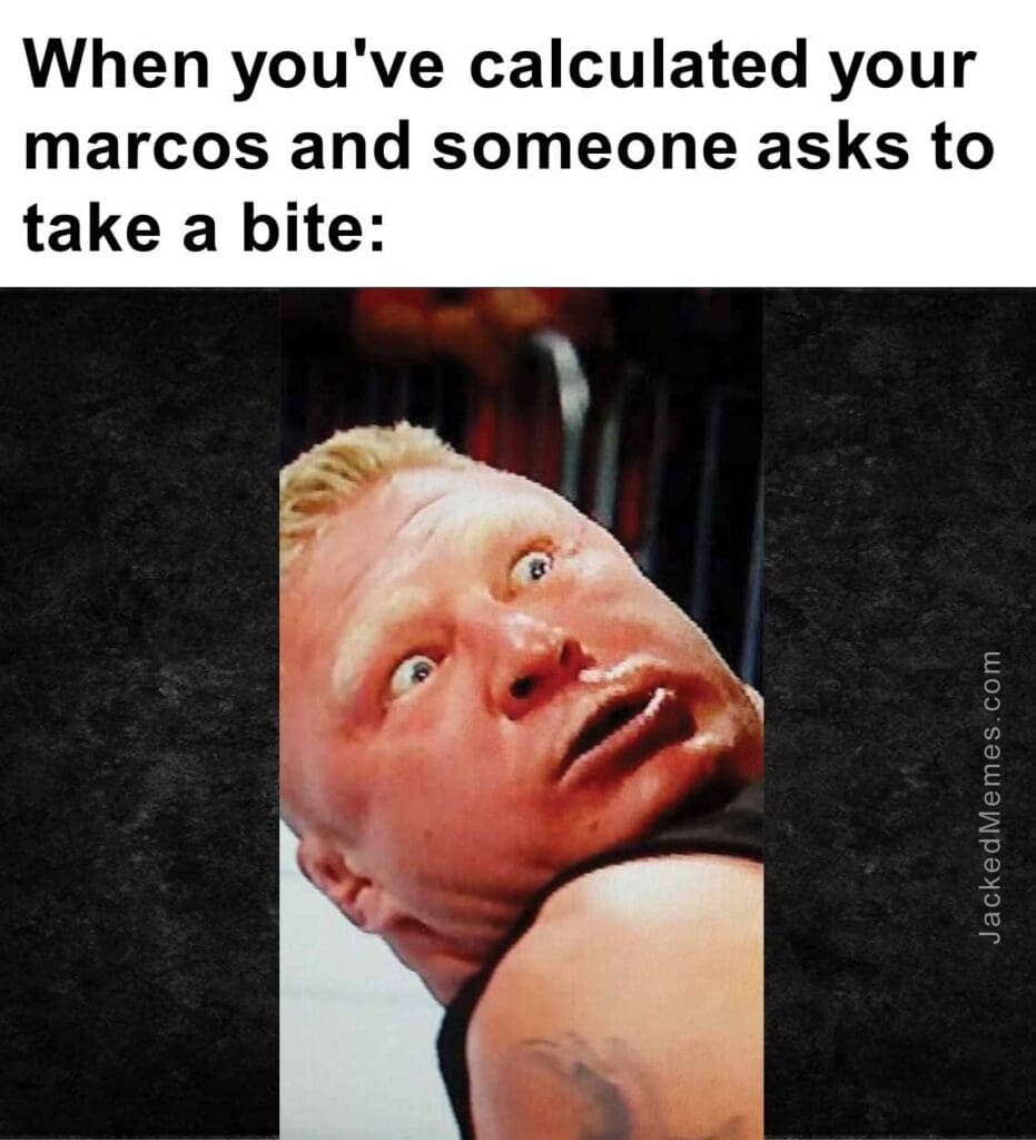 When you've calculated your marcos and someone asks to take a bite