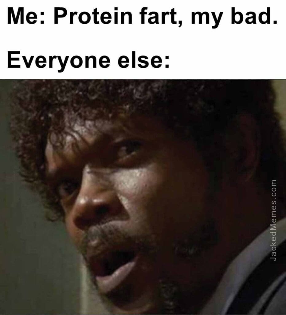 Me protein fart, my bad.  everyone else