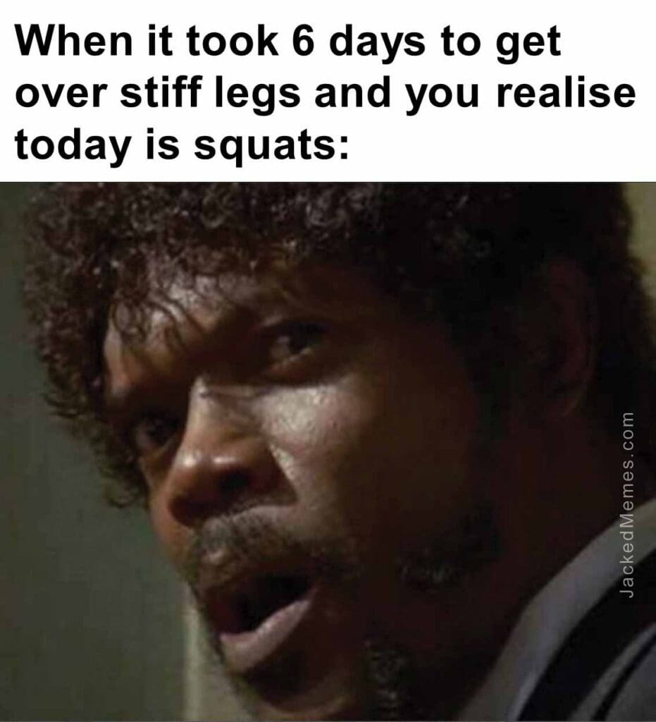 When it took 6 days to get over stiff legs and you realise today is squats