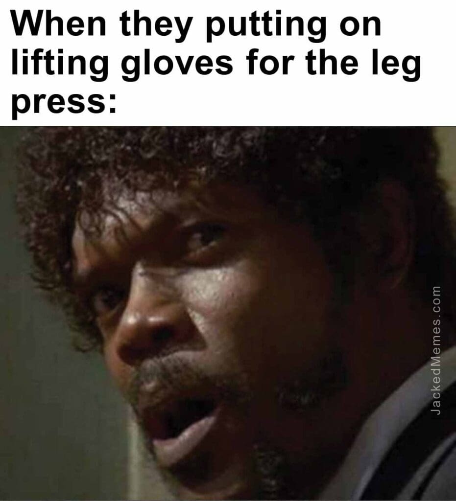 When they putting on lifting gloves for the leg press