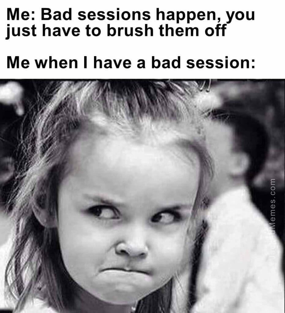 Me bad sessions happen