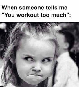 When someone tells me you workout too much