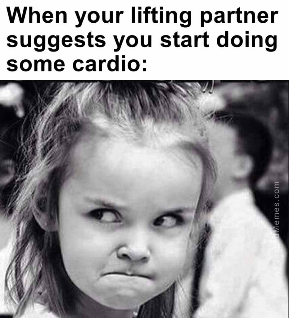 When your lifting partner suggests you start doing some cardio