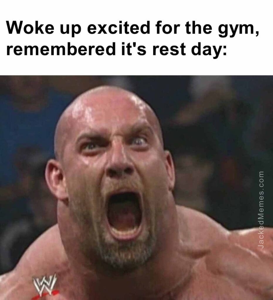 Woke up excited for the gym, remembered it's rest day