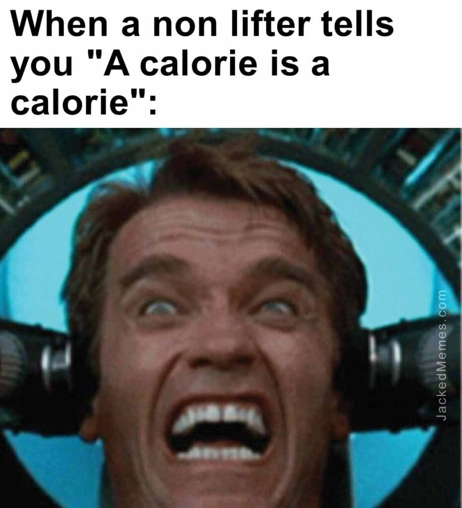 When a non lifter tells you a calorie is a calorie