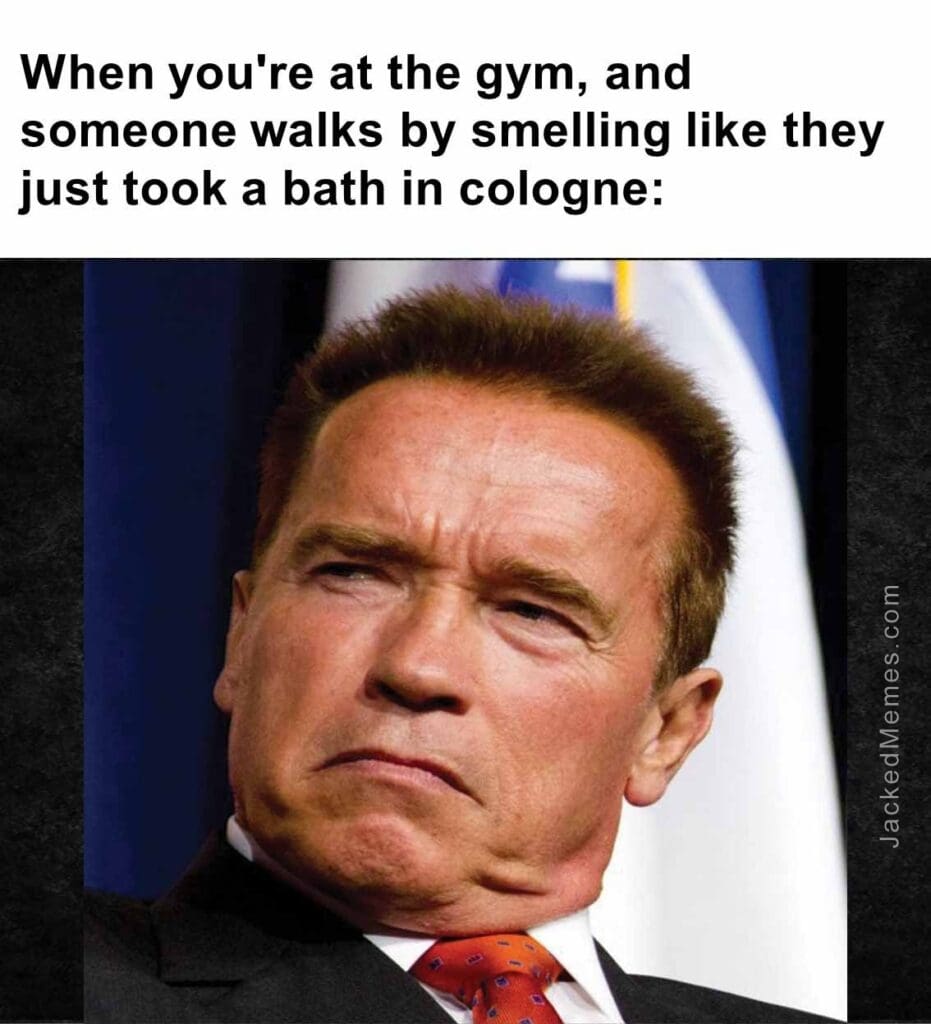 When you're at the gym, and someone walks by smelling like they just took a bath in cologne