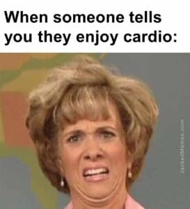 When someone tells you they enjoy cardio