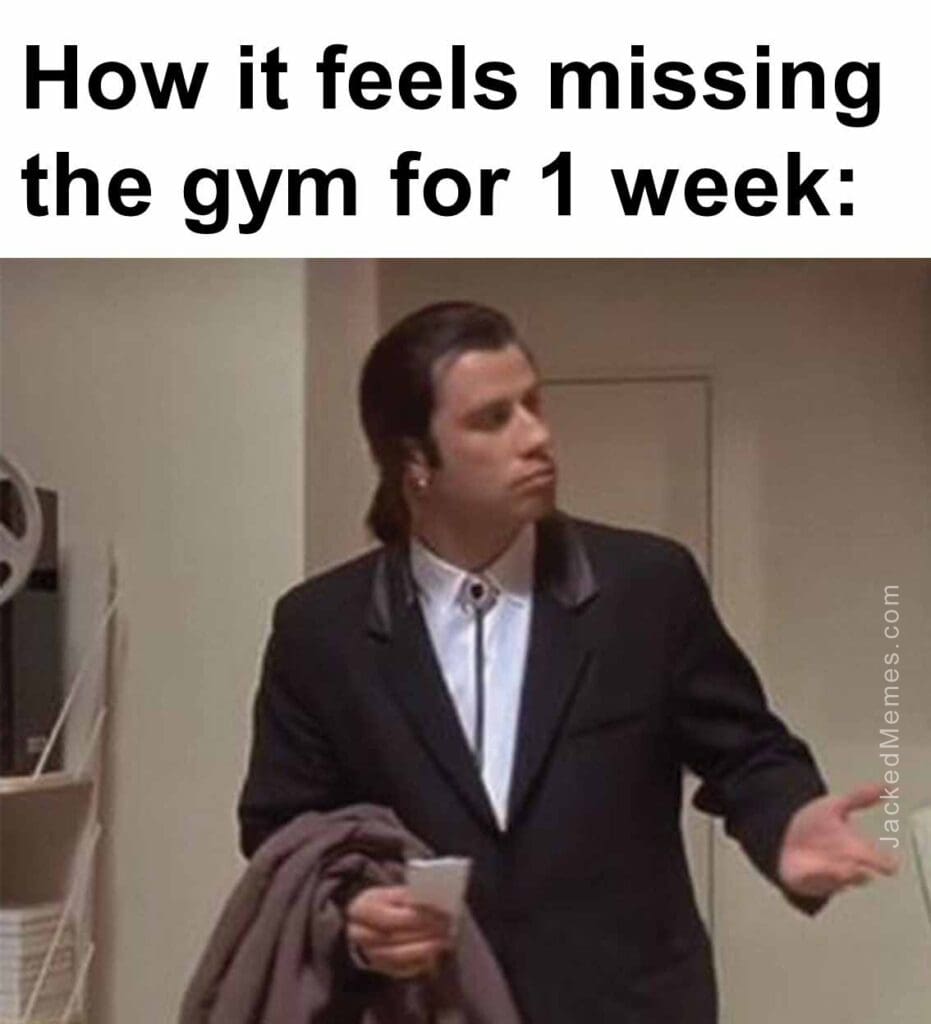 How it feels missing the gym for 1 week