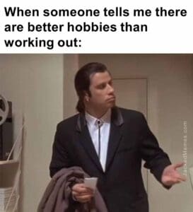 When someone tells me there are better hobbies than working out