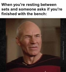 When you're resting between sets and someone asks if you're finished with the bench