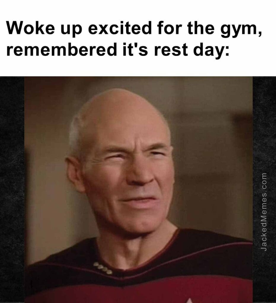 Woke up excited for the gym, remembered it's rest day