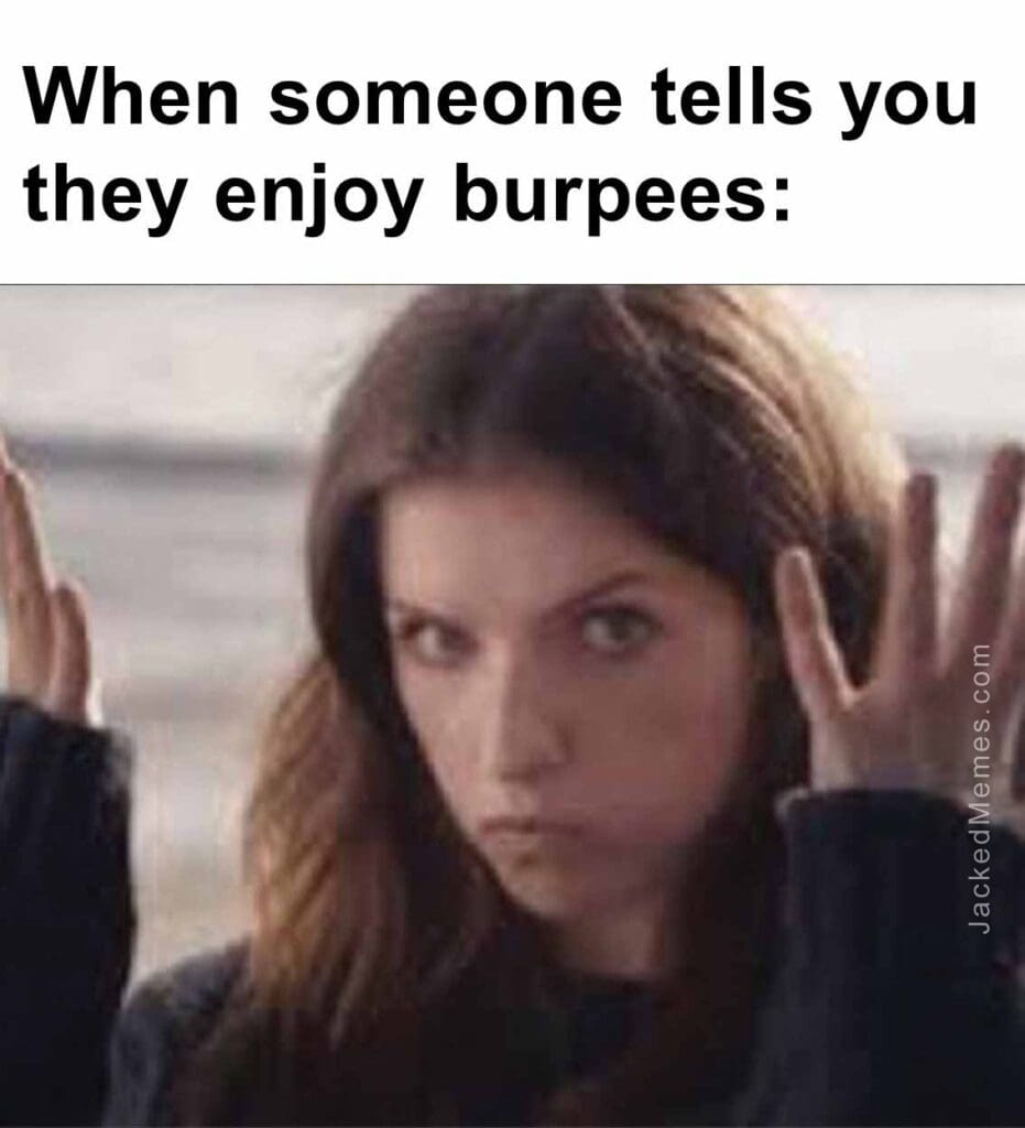 When someone tells you they enjoy burpees