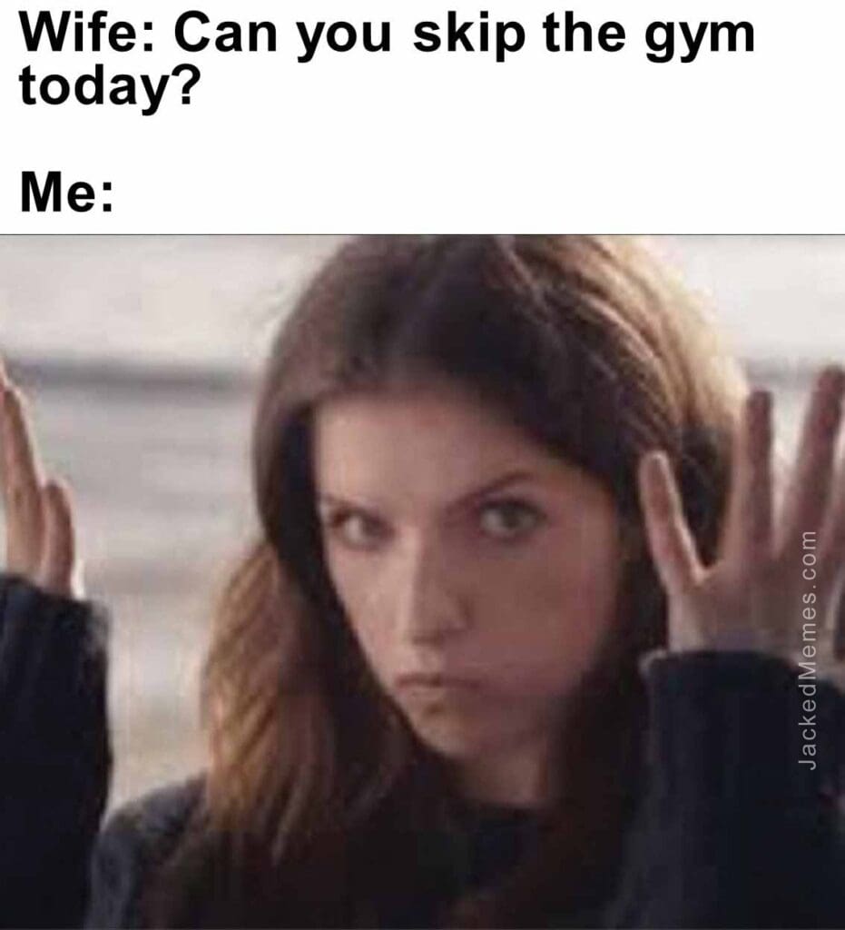 Wife can you skip the gym today  me