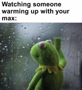 Watching someone warming up with your max