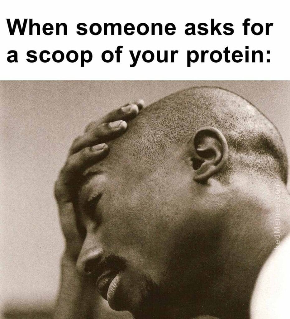 When someone asks for a scoop of your protein