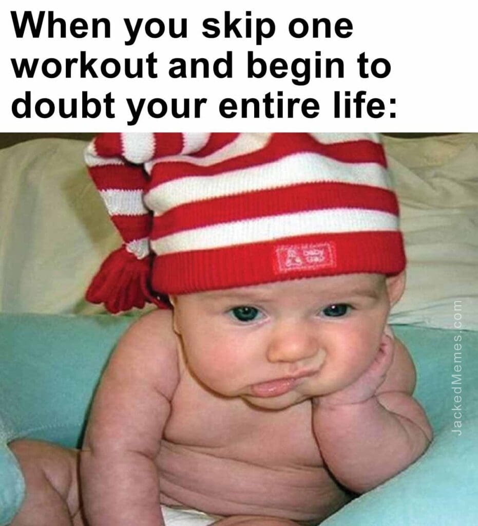 When you skip one workout and begin to doubt your entire life