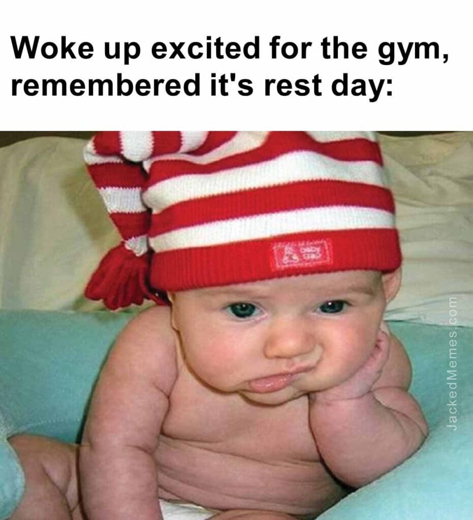 Woke up excited for the gym, remembered it's rest day