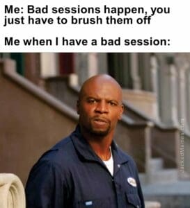 Me bad sessions happen