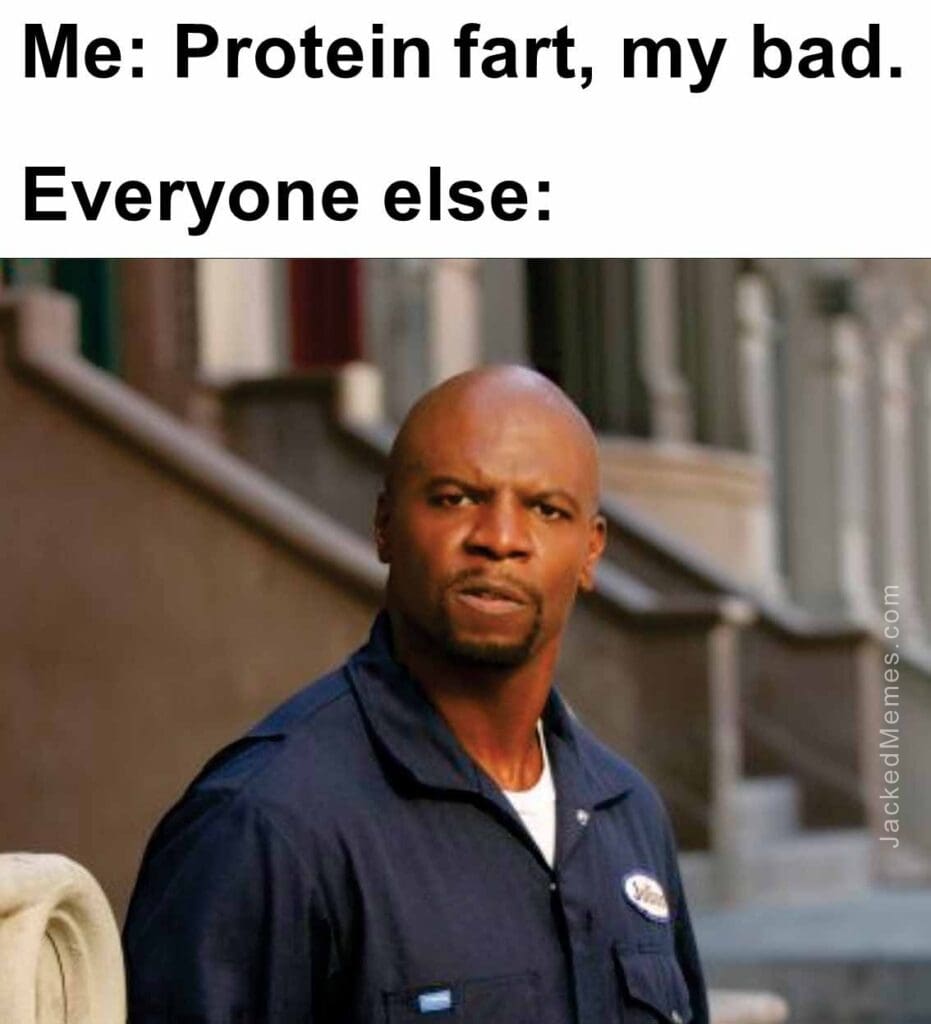 Me protein fart, my bad.  everyone else