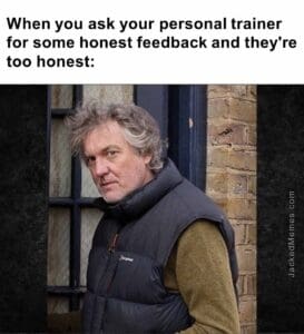 When you ask your personal trainer for some honest feedback and they're too honest