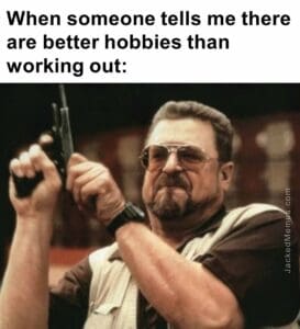 When someone tells me there are better hobbies than working out