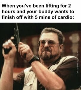 When you've been lifting for 2 hours and your buddy wants to finish off with 5 mins of cardio