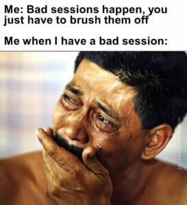 Me bad sessions happen