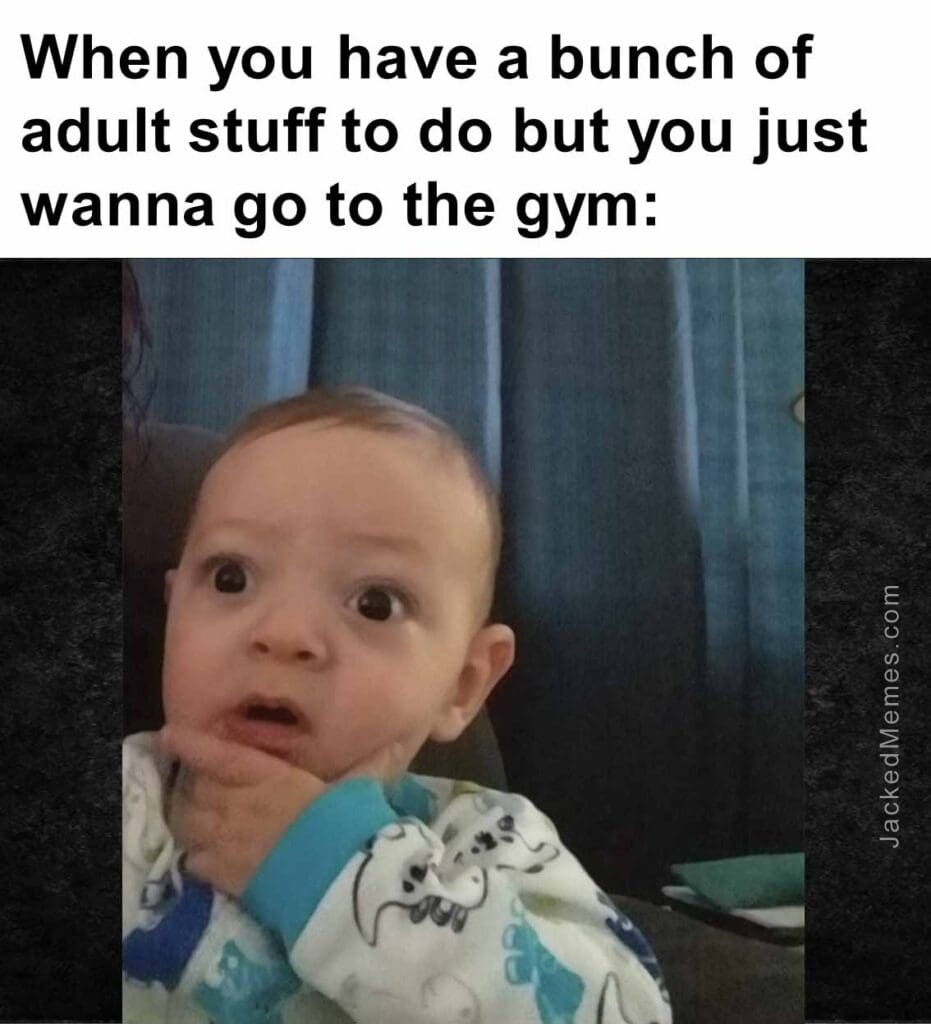 When you have a bunch of adult stuff to do but you just wanna go to the gym