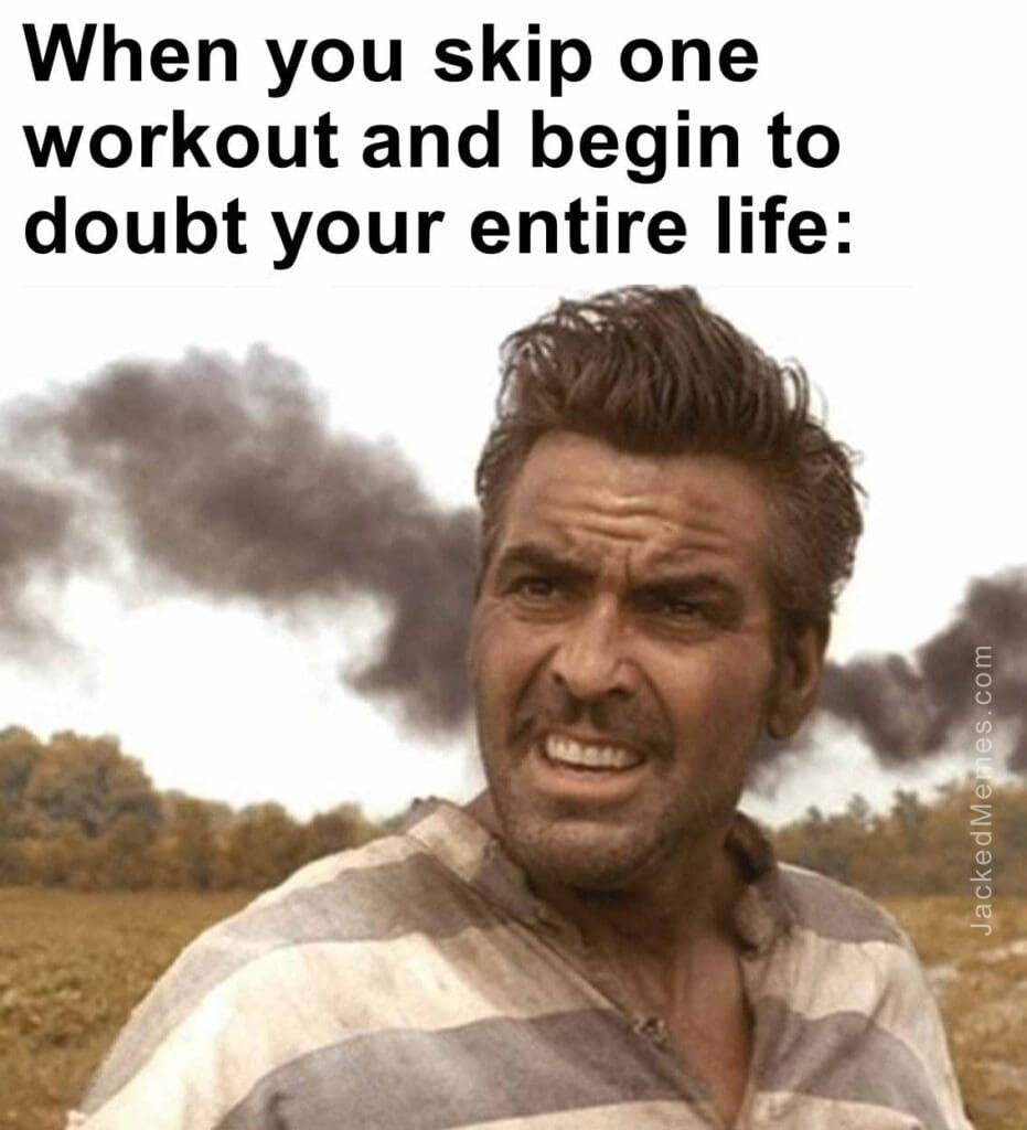 When you skip one workout and begin to doubt your entire life