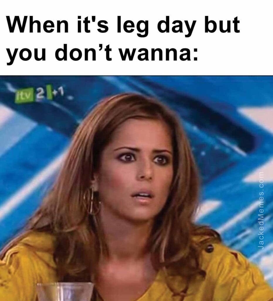 When it's leg day but you dont wanna