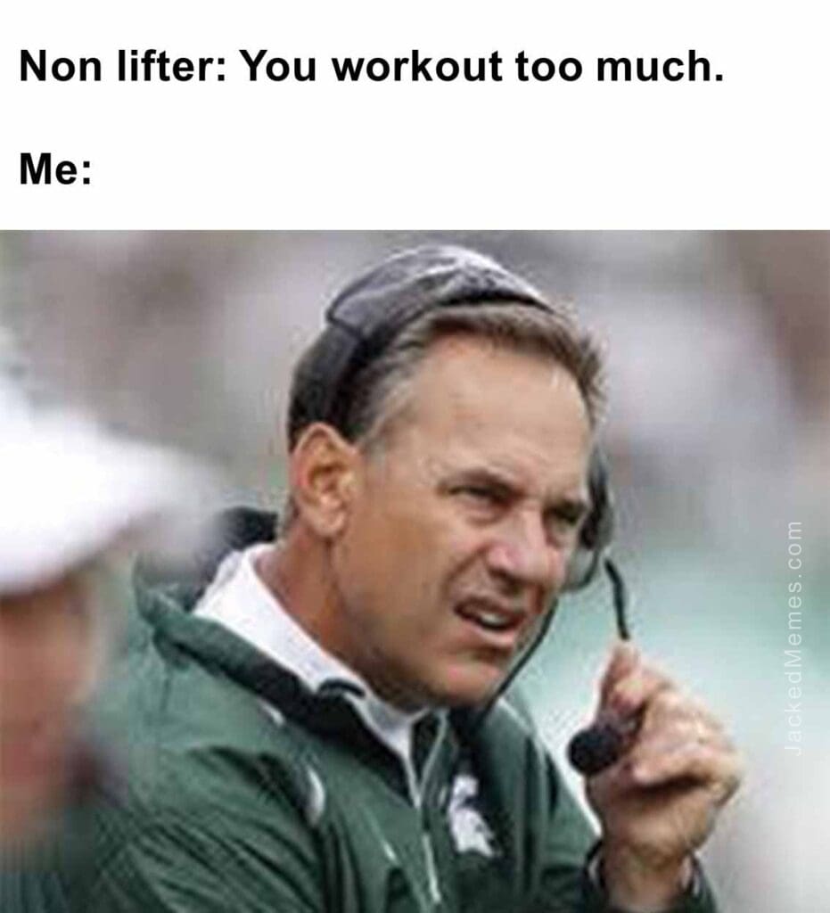 Non lifter you workout too much.  me