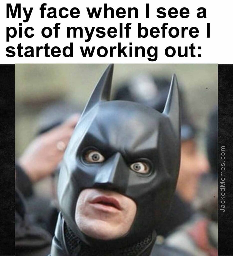 My face when i see a pic of myself before i started working out