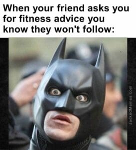 When your friend asks you for fitness advice you know they won't follow