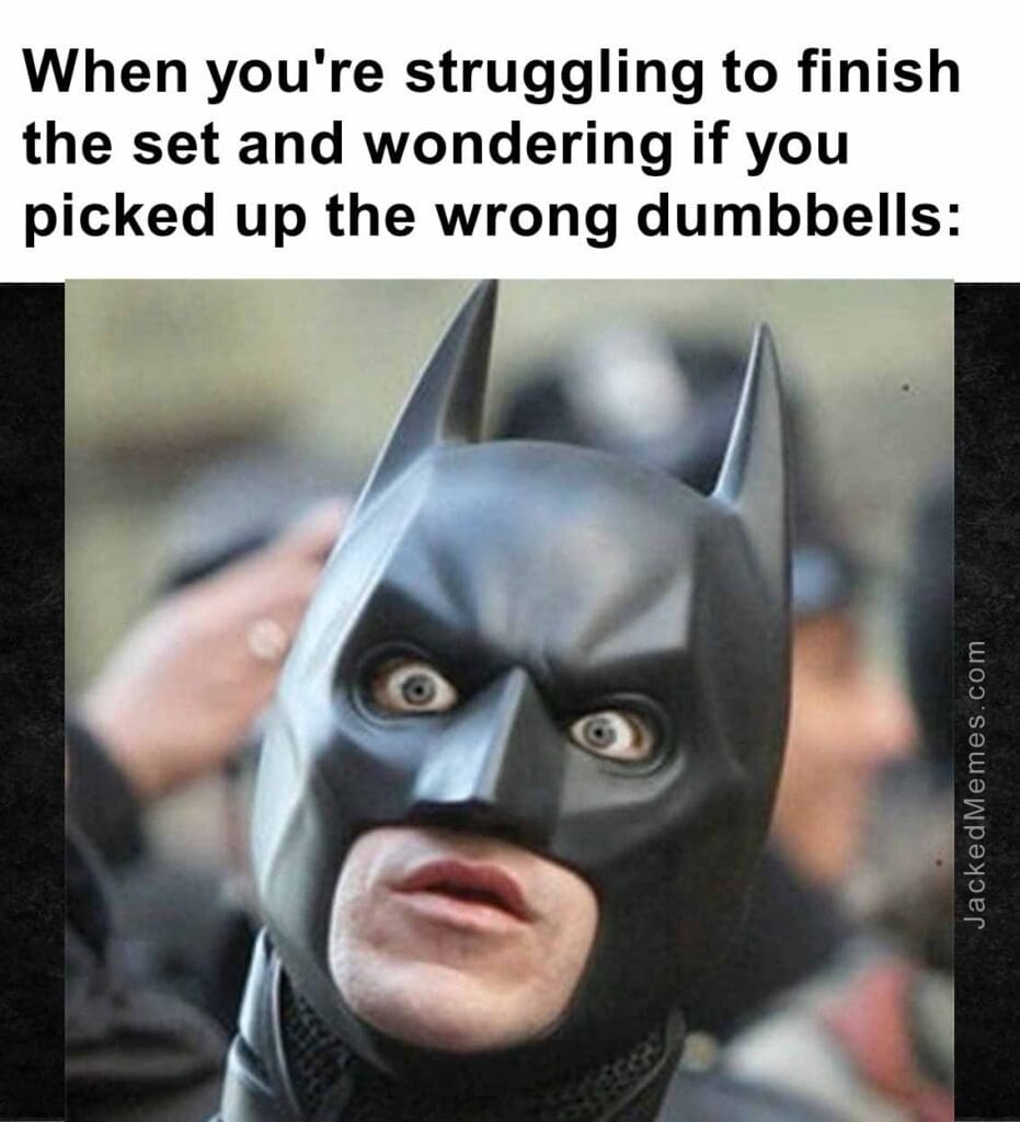 When you're struggling to finish the set and wondering if you picked up the wrong dumbbells