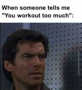 When someone tells me you workout too much