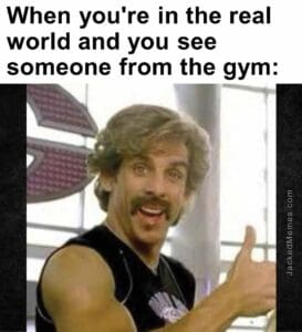 When you're in the real world and you see someone from the gym