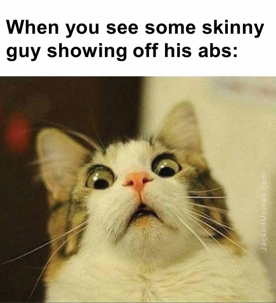 When you see some skinny guy showing off his abs