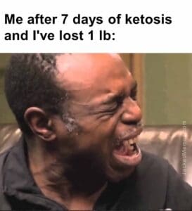 Me after 7 days of ketosis and i've lost 1 lb