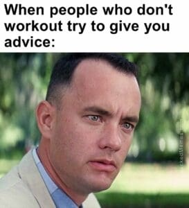 When people who don't workout try to give you advice