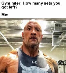 Gym mfer how many sets you got left  me