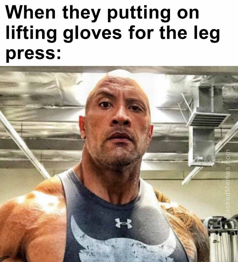 When they putting on lifting gloves for the leg press