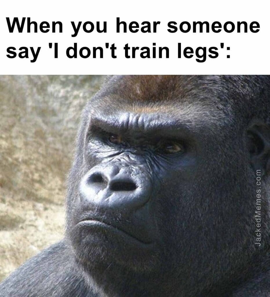 When you hear someone say 'i don't train legs'