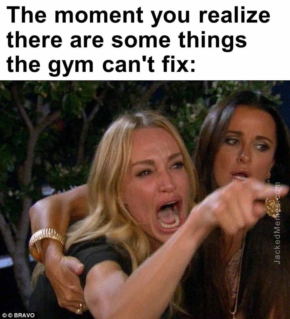 The moment you realize  there are some things the gym can't fix