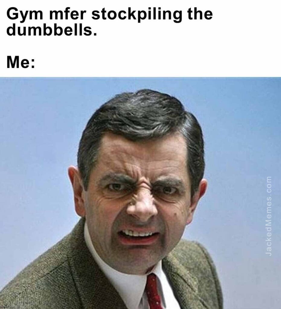 Gym mfer stockpiling the dumbbells.  me