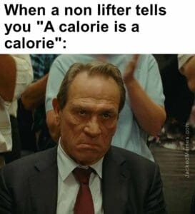 When a non lifter tells you a calorie is a calorie