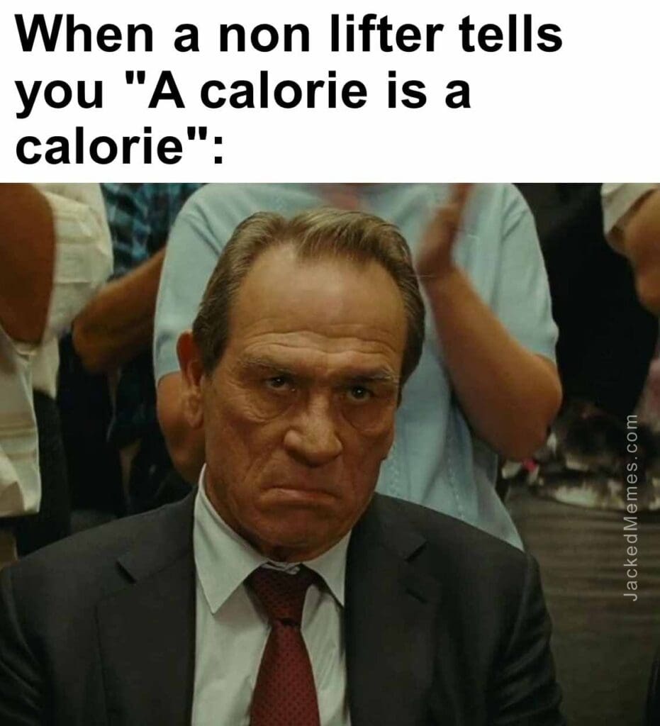 When a non lifter tells you a calorie is a calorie