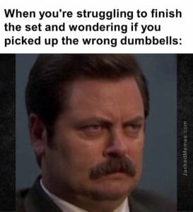 When you're struggling to finish the set and wondering if you picked up the wrong dumbbells